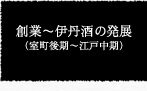 創業〜伊丹酒の発展（室町後期〜江戸中期）