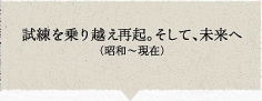 試練を乗り越え、再起。そして、未来へ（昭和〜現在）